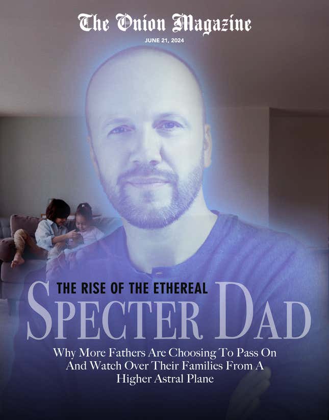 Image for article titled The Rise Of The Ethereal Specter Dad: Why More Fathers Are Choosing To Pass On And Watch Over Their Families From A Higher Astral Plane